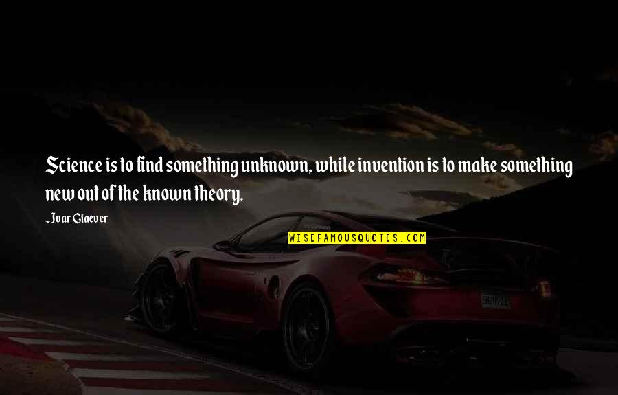 New Invention Quotes By Ivar Giaever: Science is to find something unknown, while invention