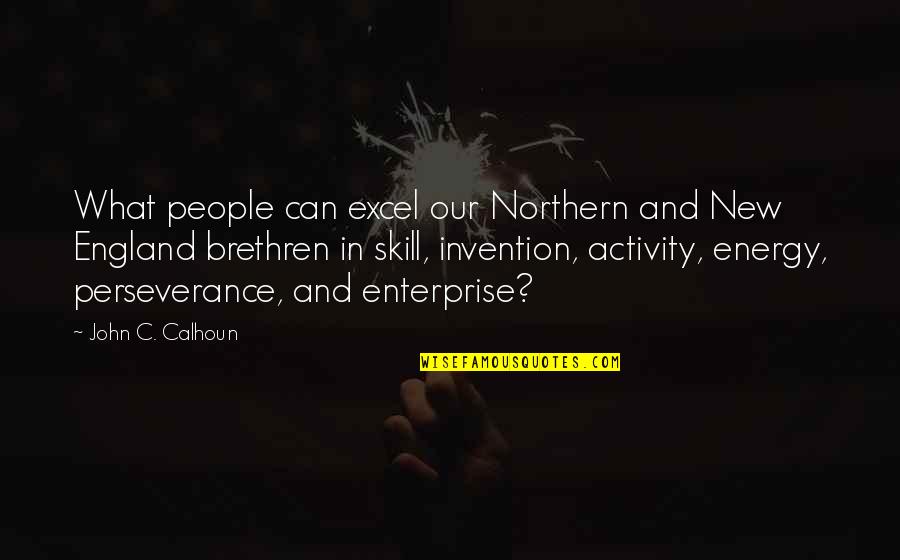 New Invention Quotes By John C. Calhoun: What people can excel our Northern and New