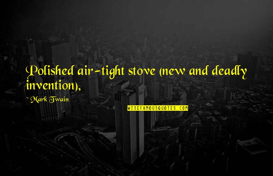 New Invention Quotes By Mark Twain: Polished air-tight stove (new and deadly invention),