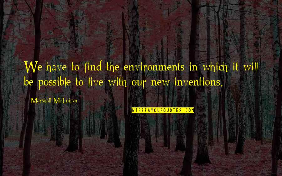New Invention Quotes By Marshall McLuhan: We have to find the environments in which