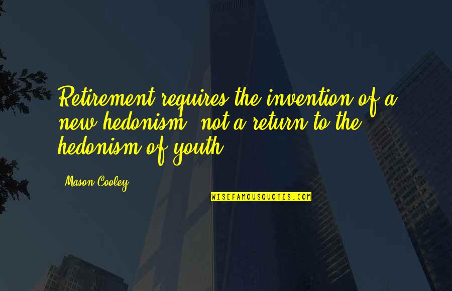 New Invention Quotes By Mason Cooley: Retirement requires the invention of a new hedonism,