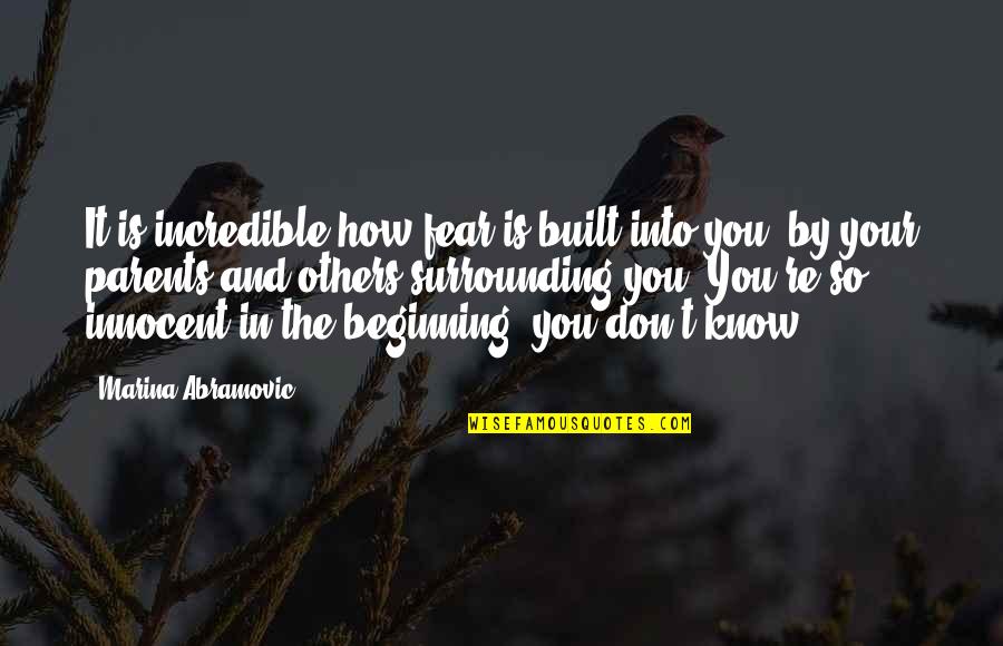 New Iphone 13 Quotes By Marina Abramovic: It is incredible how fear is built into New Iphone 13 Quotes By Marina Abramovic: It is incredible how fear is built into