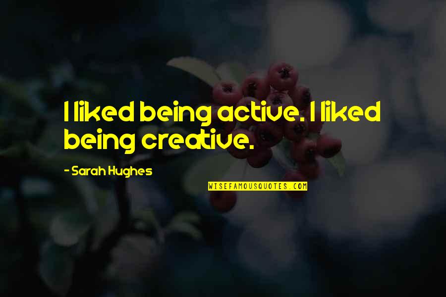 New Iphone 13 Quotes By Sarah Hughes: I liked being active. I liked being creative. New Iphone 13 Quotes By Sarah Hughes: I liked being active. I liked being creative.