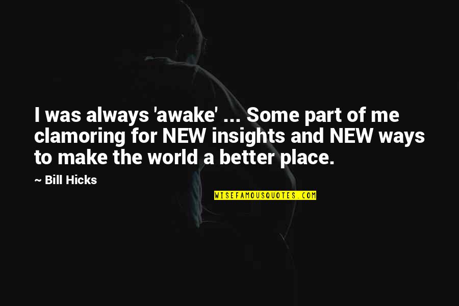 New Is Always Better Quotes By Bill Hicks: I was always 'awake' ... Some part of