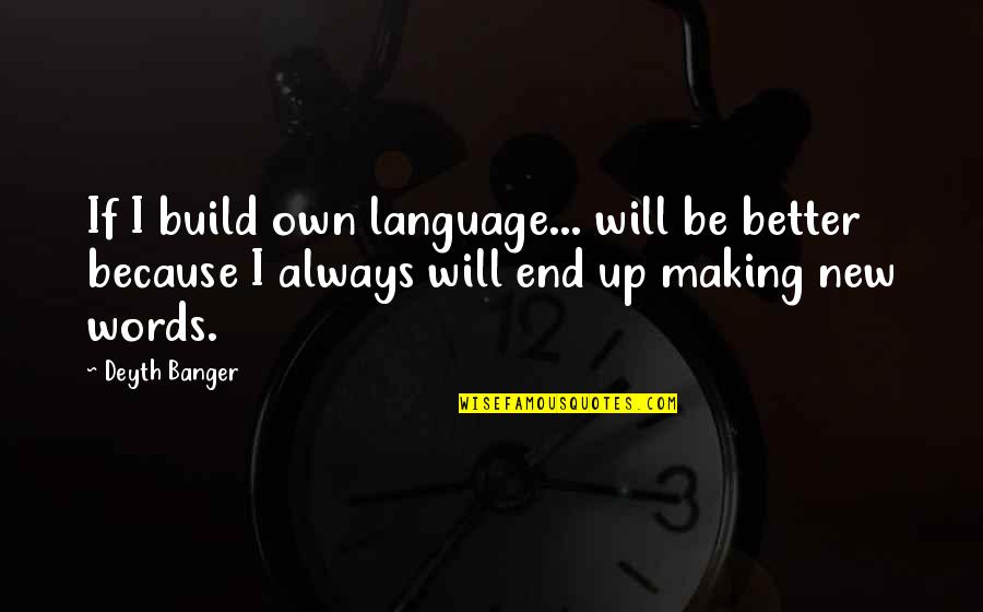 New Is Always Better Quotes By Deyth Banger: If I build own language... will be better