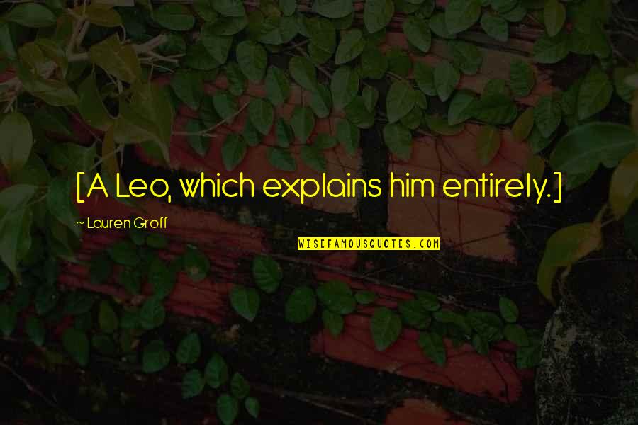 New Jersey Colony Quotes By Lauren Groff: [A Leo, which explains him entirely.]