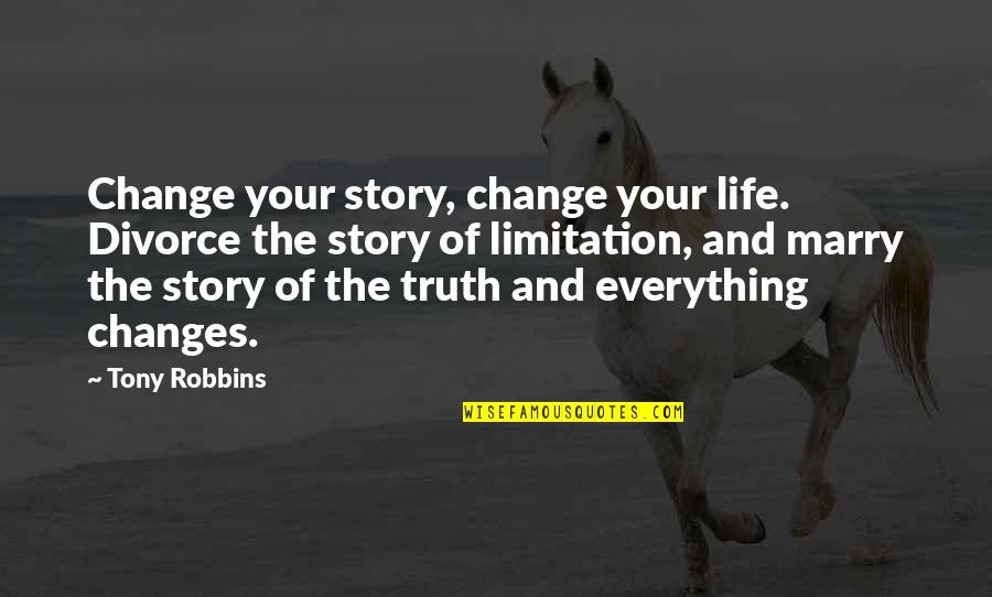 New Job Beginning Quotes By Tony Robbins: Change your story, change your life. Divorce the