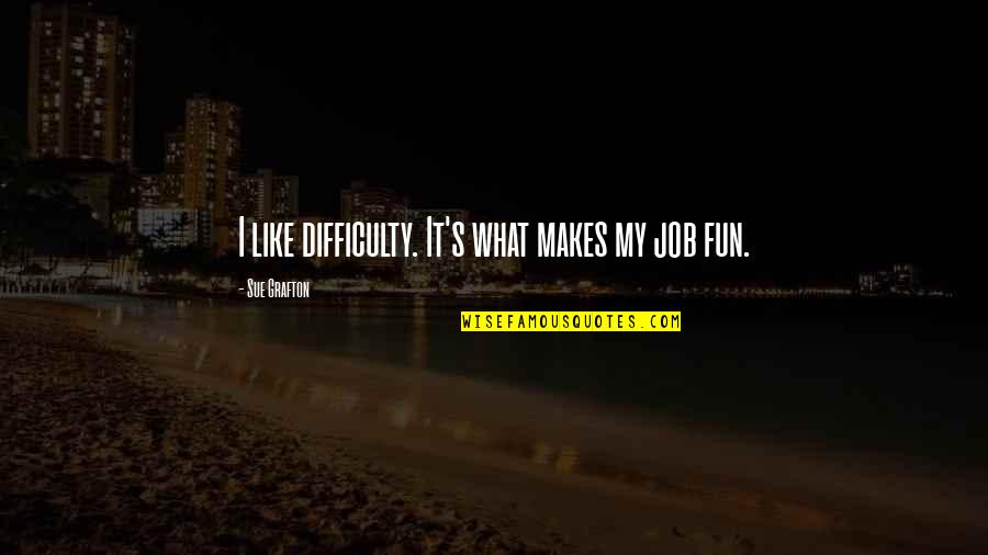 New Job Congrats Quotes By Sue Grafton: I like difficulty. It's what makes my job