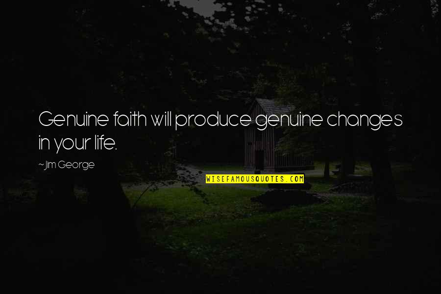 New Job Fresh Start Quotes By Jim George: Genuine faith will produce genuine changes in your