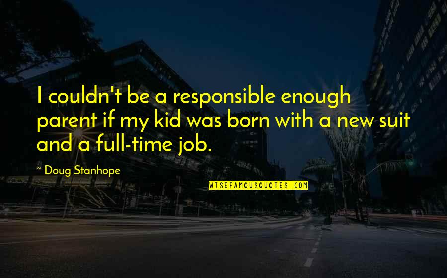 New Job Humor Quotes By Doug Stanhope: I couldn't be a responsible enough parent if