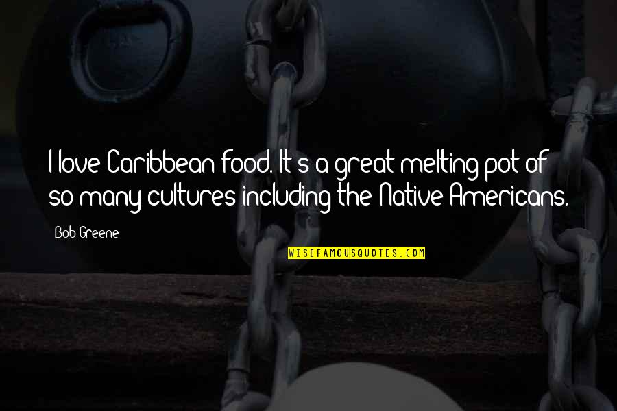New Job Inspiring Quotes By Bob Greene: I love Caribbean food. It's a great melting