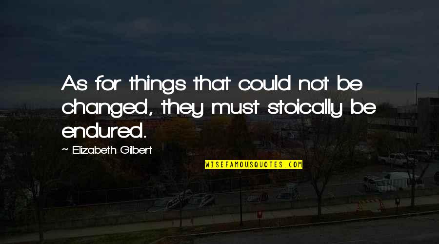New Job Joining Quotes By Elizabeth Gilbert: As for things that could not be changed,