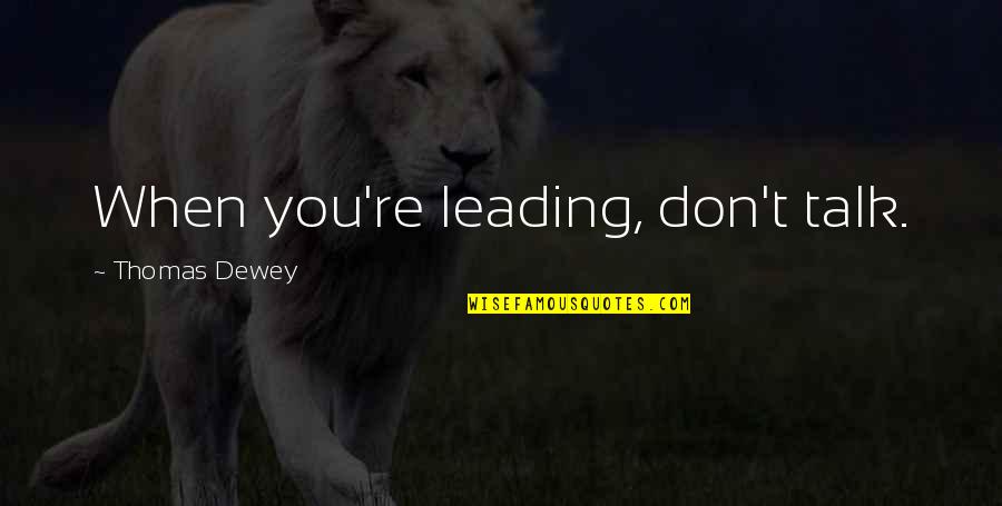 New Job Motivational Quotes By Thomas Dewey: When you're leading, don't talk. New Job Motivational Quotes By Thomas Dewey: When you're leading, don't talk.