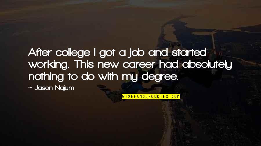 New Job Started Quotes By Jason Najum: After college I got a job and started