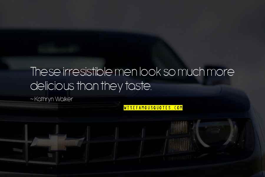 New Joiner Quotes By Kathryn Walker: These irresistible men look so much more delicious New Joiner Quotes By Kathryn Walker: These irresistible men look so much more delicious