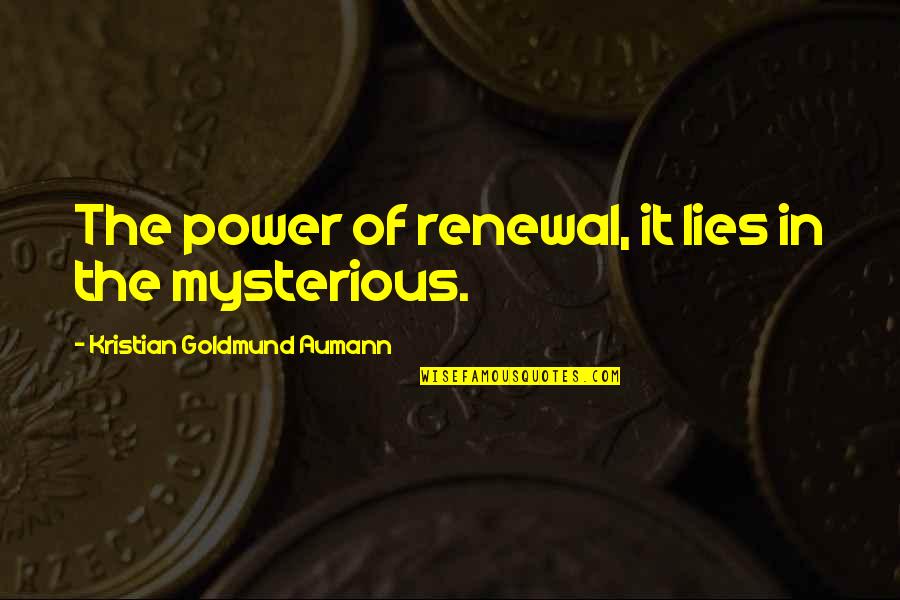 New Joiner Quotes By Kristian Goldmund Aumann: The power of renewal, it lies in the