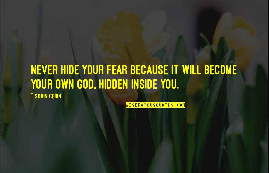 New Joiner Quotes By Sorin Cerin: Never hide your fear because it will become