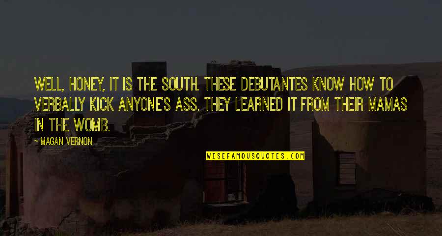 New Kick Quotes By Magan Vernon: Well, honey, it is the south. These debutantes