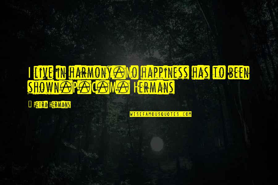 New Kidz Quotes By Petra Hermans: I live in harmony.No happiness has to been New Kidz Quotes By Petra Hermans: I live in harmony.No happiness has to been