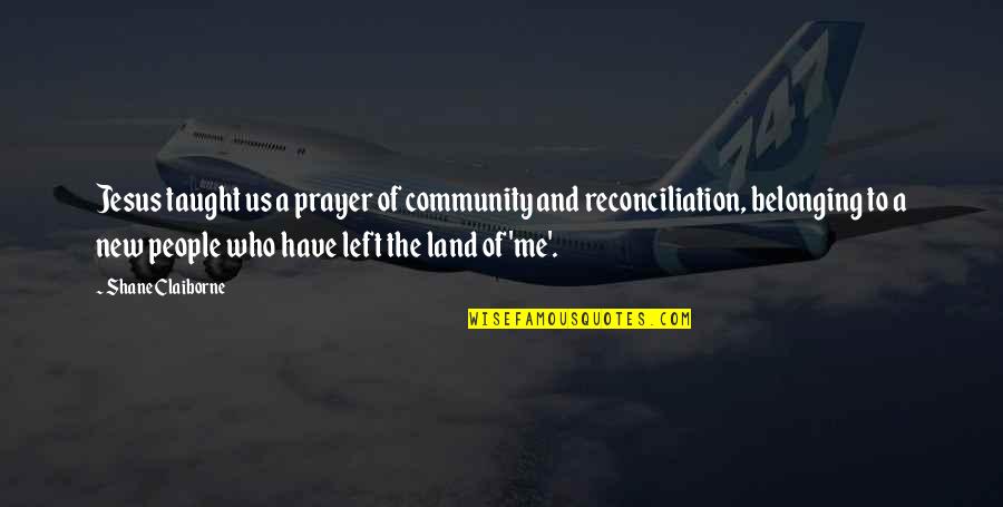 New Land Quotes By Shane Claiborne: Jesus taught us a prayer of community and