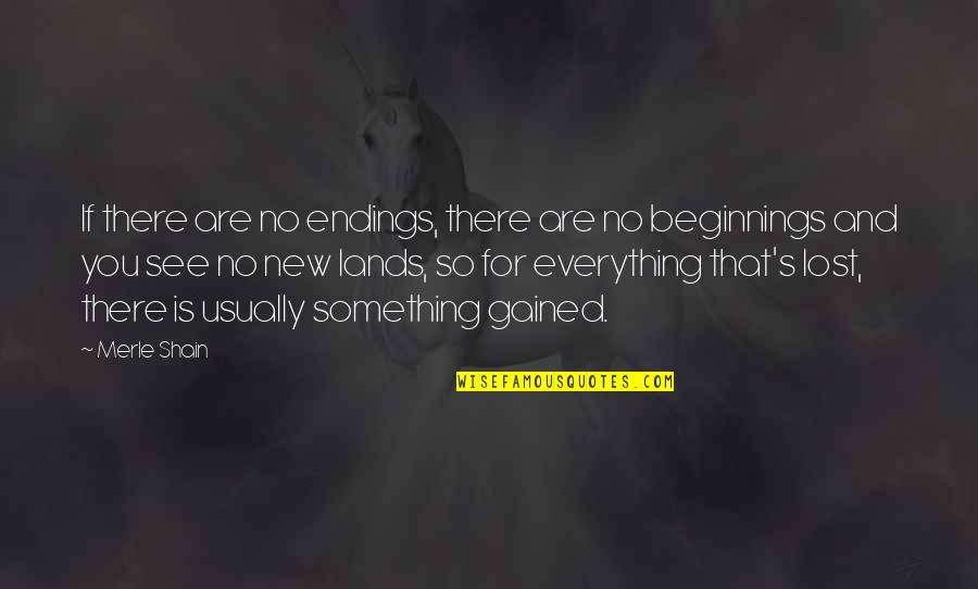 New Lands Quotes By Merle Shain: If there are no endings, there are no