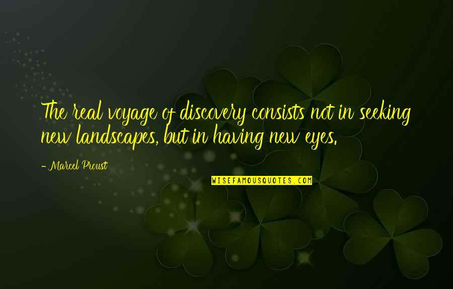 New Landscapes Quotes By Marcel Proust: The real voyage of discovery consists not in