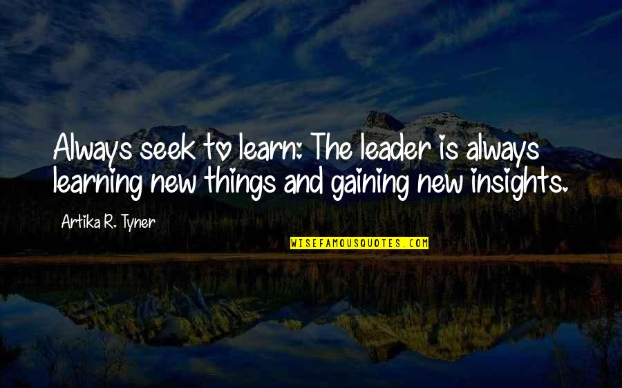 New Leader Inspirational Quotes By Artika R. Tyner: Always seek to learn: The leader is always