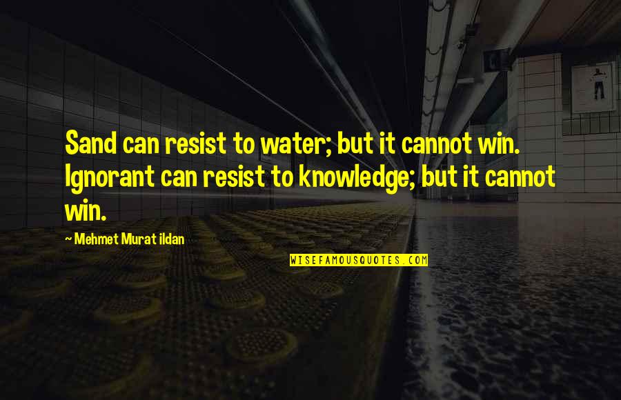 New Leadership Position Quotes By Mehmet Murat Ildan: Sand can resist to water; but it cannot