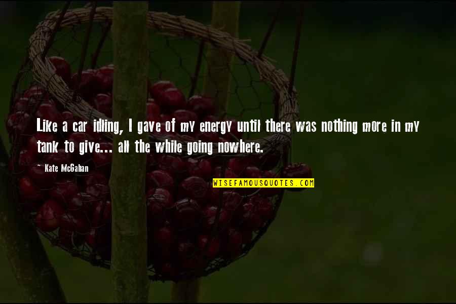 New Leaf Coming Out Quotes By Kate McGahan: Like a car idling, I gave of my
