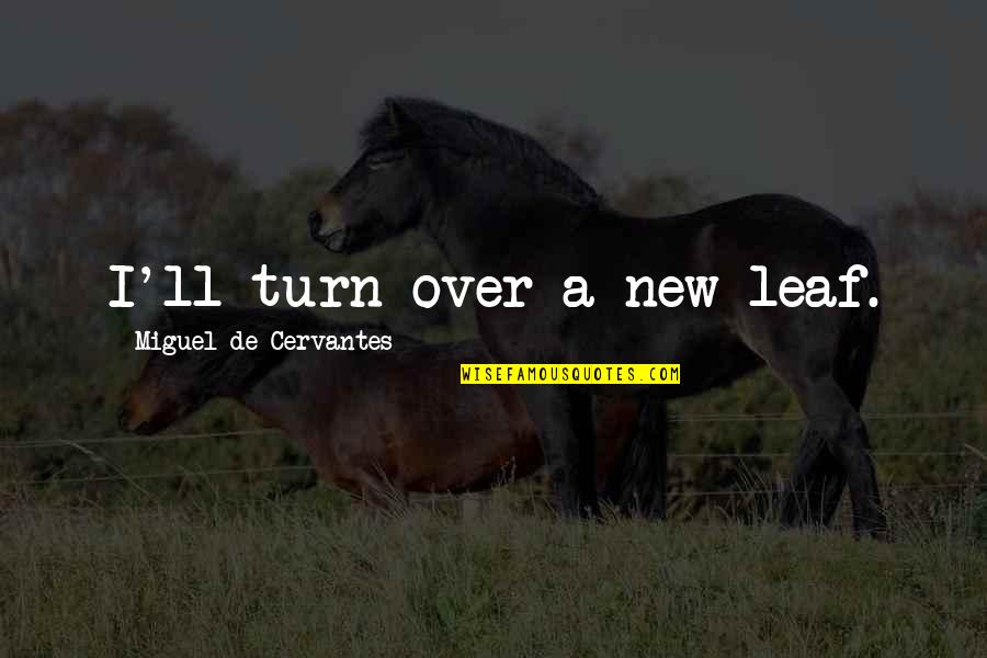 New Leaf Quotes By Miguel De Cervantes: I'll turn over a new leaf.