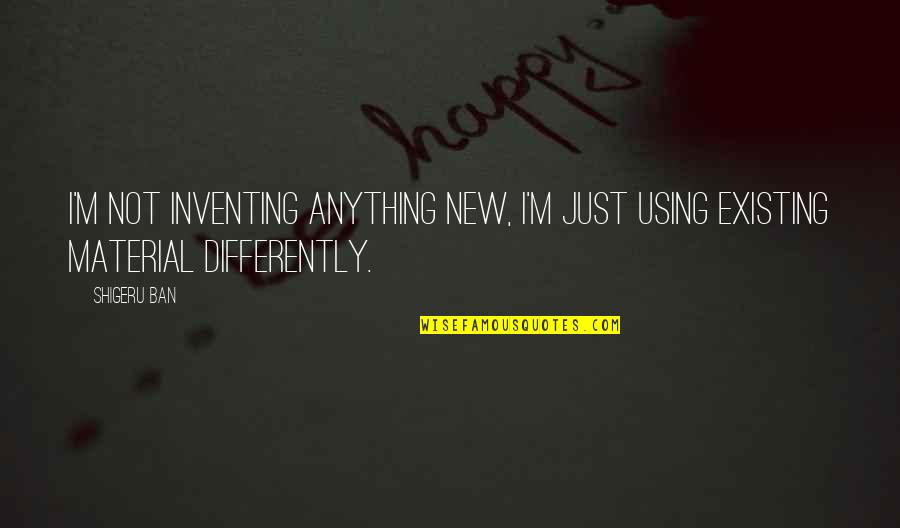 New Lease On Life Quotes By Shigeru Ban: I'm not inventing anything new, I'm just using