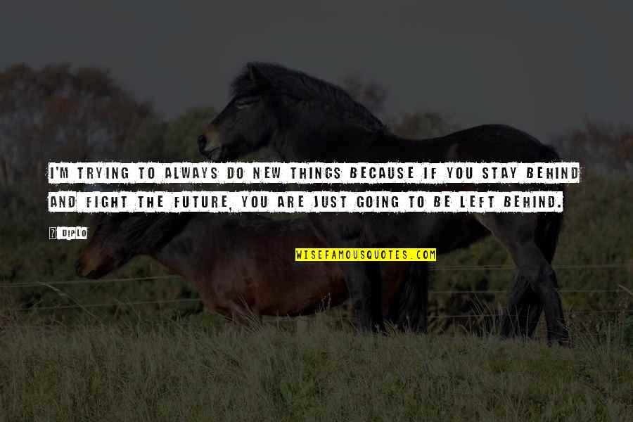 New Left Quotes By Diplo: I'm trying to always do new things because
