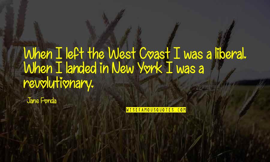 New Left Quotes By Jane Fonda: When I left the West Coast I was