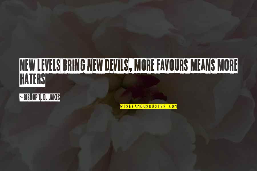 New Levels New Devils Quotes By Bishop T. D. Jakes: New levels bring new devils, more favours means New Levels New Devils Quotes By Bishop T. D. Jakes: New levels bring new devils, more favours means
