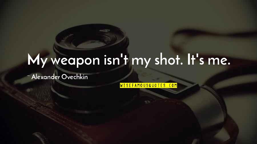 New Life After Breakup Quotes By Alexander Ovechkin: My weapon isn't my shot. It's me. New Life After Breakup Quotes By Alexander Ovechkin: My weapon isn't my shot. It's me.