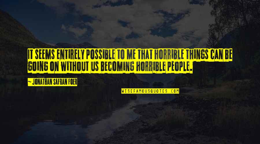 New Life And Beginnings Quotes By Jonathan Safran Foer: It seems entirely possible to me that horrible