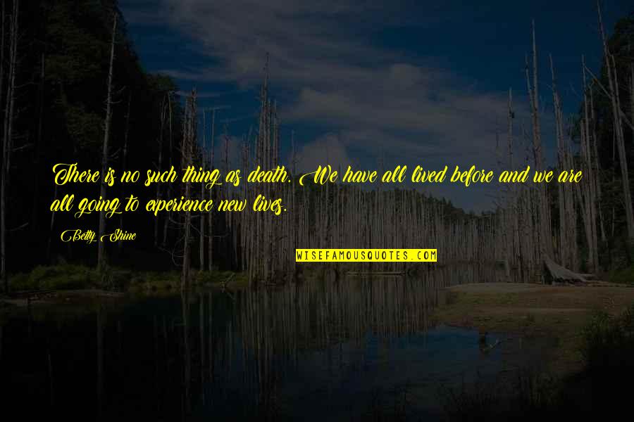New Life And Death Quotes By Betty Shine: There is no such thing as death. We New Life And Death Quotes By Betty Shine: There is no such thing as death. We