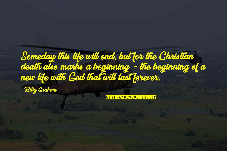 New Life And Death Quotes By Billy Graham: Someday this life will end, but for the