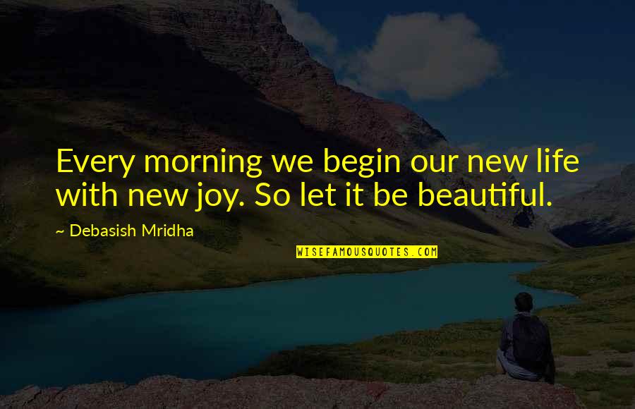 New Life Begin Quotes By Debasish Mridha: Every morning we begin our new life with