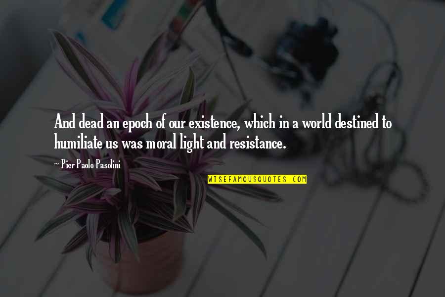 New Life Blessing Quotes By Pier Paolo Pasolini: And dead an epoch of our existence, which New Life Blessing Quotes By Pier Paolo Pasolini: And dead an epoch of our existence, which