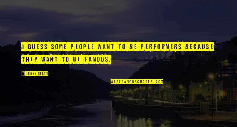 New Life Changes Quotes By Jenny Slate: I guess some people want to be performers