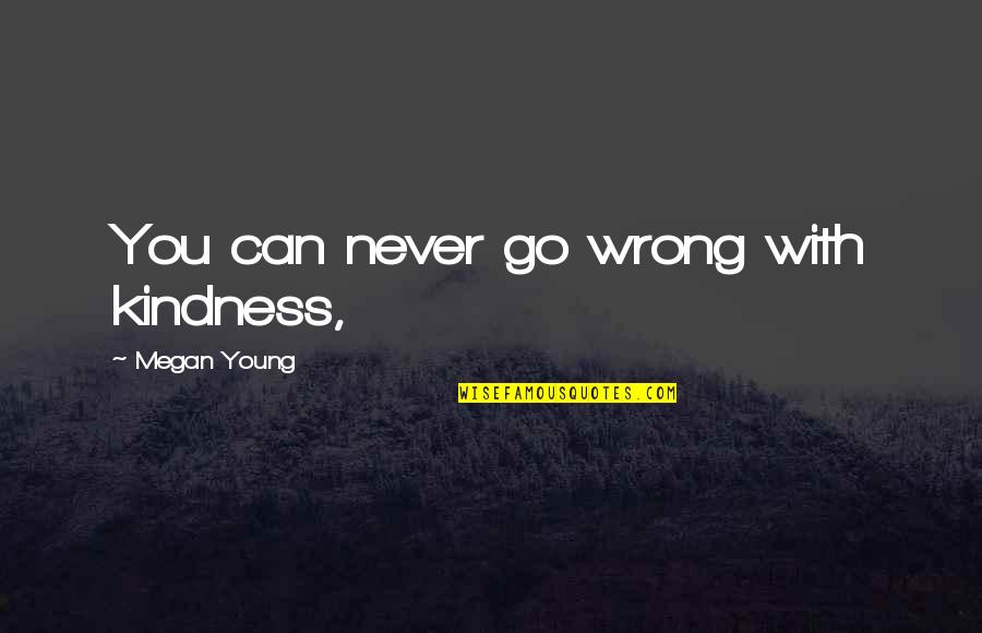 New Life Changes Quotes By Megan Young: You can never go wrong with kindness,