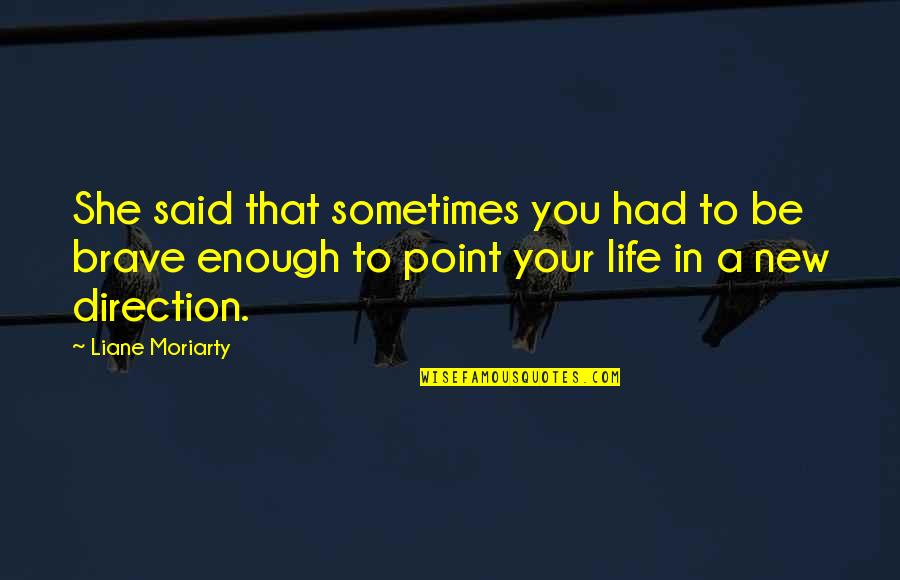 New Life Direction Quotes By Liane Moriarty: She said that sometimes you had to be