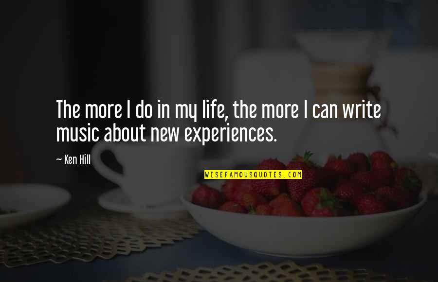 New Life Experiences Quotes By Ken Hill: The more I do in my life, the