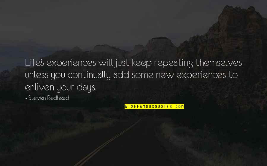 New Life Experiences Quotes By Steven Redhead: Life's experiences will just keep repeating themselves unless