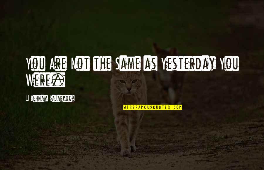 New Life Hope Quotes By Behnam Rajabpoor: You Are Not the Same as Yesterday You