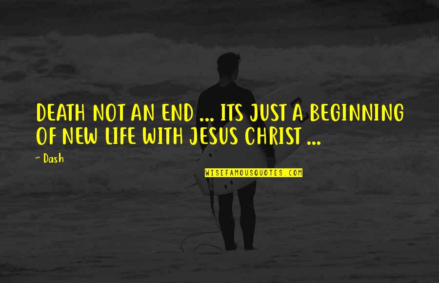 New Life In Christ Quotes By Dash: DEATH NOT AN END ... ITS JUST A