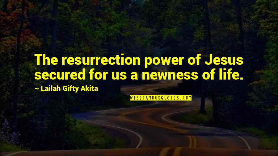New Life In Christ Quotes By Lailah Gifty Akita: The resurrection power of Jesus secured for us