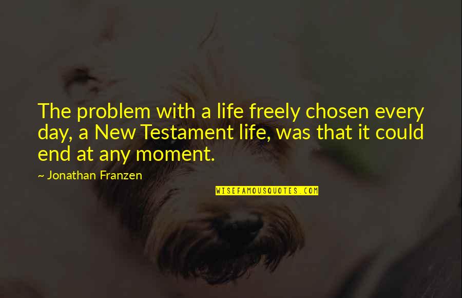 New Life New Day Quotes By Jonathan Franzen: The problem with a life freely chosen every