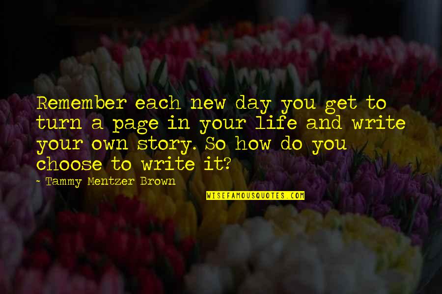 New Life New Day Quotes By Tammy Mentzer Brown: Remember each new day you get to turn